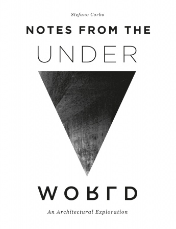 Notes from the Underworld: An Architectural Exploration Notes from the Underworld: An Architectural Exploration