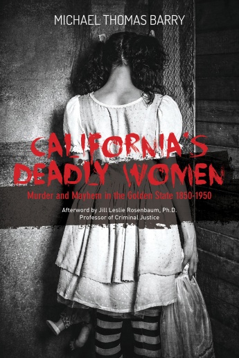 California’s Deadly Women: Murder and Mayhem in the Golden State 1850–1950 California’s Deadly Women: Murder and Mayhem in the Golden State 1850–1950