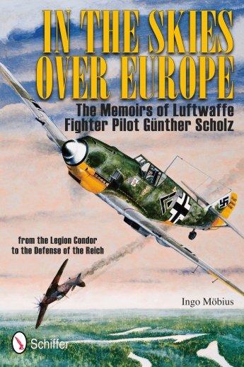 In the Skies Over Europe: The Memoirs of Luftwaffe Fighter Pilot Günther Scholz In the Skies Over Europe: The Memoirs of Luftwaffe Fighter Pilot Günther Scholz