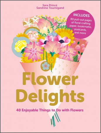 Flower Delights: 40 Enjoyable Things to Do with Flowers