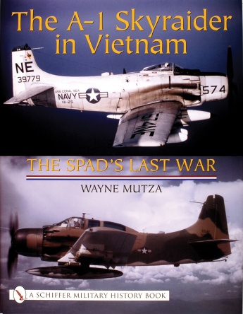 The A-1 Skyraider in Vietnam: The Spad's Last War The A-1 Skyraider in Vietnam: The Spad's Last War
