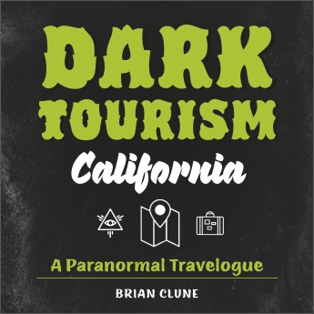 Dark Tourism California: A Paranormal Travelogue Dark Tourism California: A Paranormal Travelogue