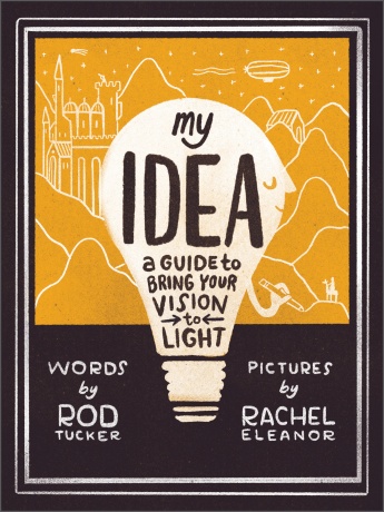 My Idea: A Guide to Bring Your Vision to Light My Idea: A Guide to Bring Your Vision to Light