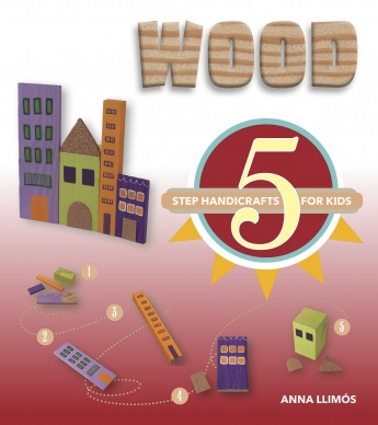 Wood: 5-Step Handicrafts for Kids