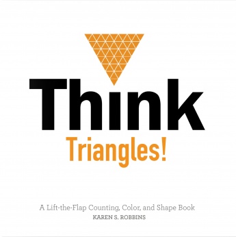 Think Triangles!: A Lift-the-Flap Counting, Color, and Shape Book Think Triangles!: A Lift-the-Flap Counting, Color, and Shape Book