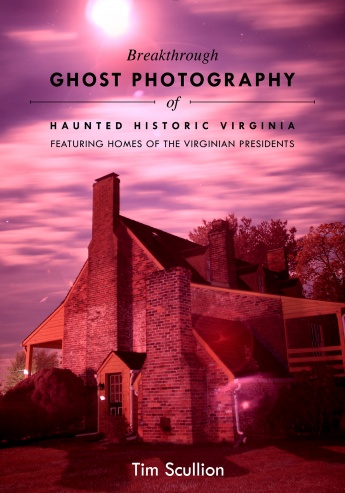 Breakthrough Ghost Photography of Haunted Historic Virginia: Featuring Homes of the Virginian Presidents