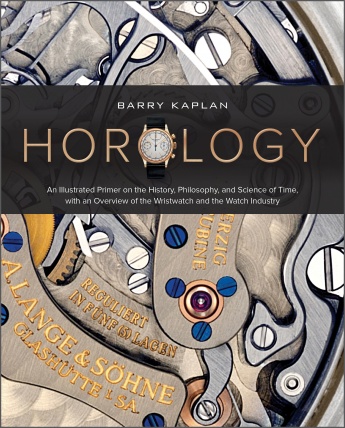 Horology: An Illustrated Primer on the History, Philosophy, and Science of Time, with an Overview of the Wristwatch and the Watch Industry