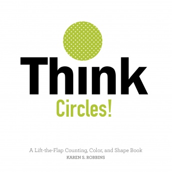 Think Circles!: A Lift-the-Flap Counting, Color, and Shape Book Think Circles!: A Lift-the-Flap Counting, Color, and Shape Book