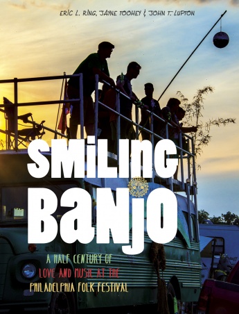 Smiling Banjo: A Half Century of Love & Music at the Philadelphia Folk Festival Smiling Banjo: A Half Century of Love & Music at the Philadelphia Folk Festival