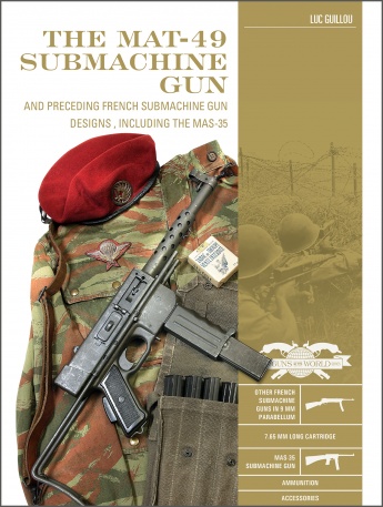 The MAT-49 Submachine Gun: and Preceding French Submachine Gun Designs , Including the MAS-35 The MAT-49 Submachine Gun: and Preceding French Submachine Gun Designs , Including the MAS-35