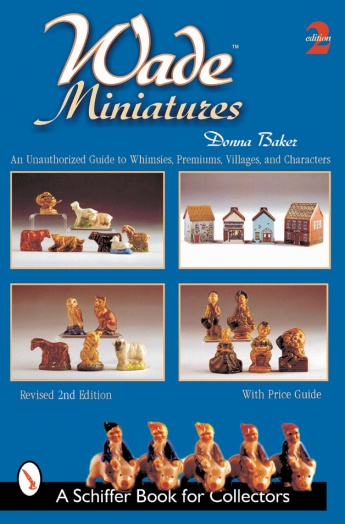 Wade Miniatures: An Unauthorized Guide to Whimsies, Premiums, Villages, and Characters Wade Miniatures: An Unauthorized Guide to Whimsies, Premiums, Villages, and Characters
