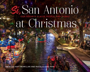 Sí, San Antonio: Our Favorite Places, People, and Things at Christmas Sí, San Antonio: Our Favorite Places, People, and Things at Christmas