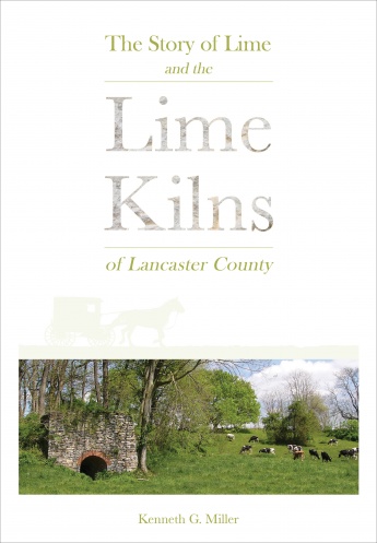 The Story of Lime and the Lime Kilns of Lancaster County The Story of Lime and the Lime Kilns of Lancaster County