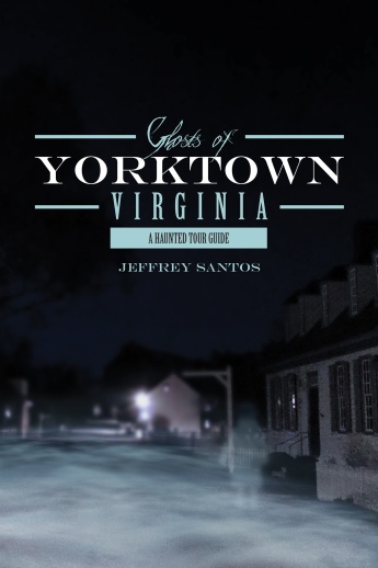 Ghosts of Yorktown, Virginia: A Haunted Tour Guide