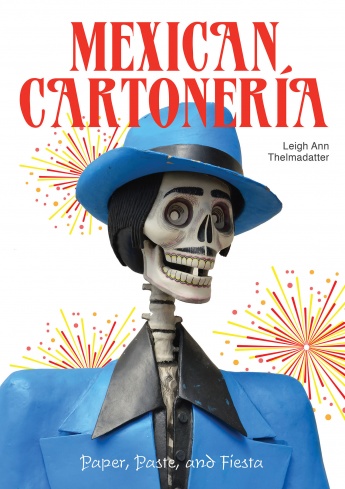 Mexican Cartonería: Paper, Paste, and Fiesta Mexican Cartonería: Paper, Paste, and Fiesta