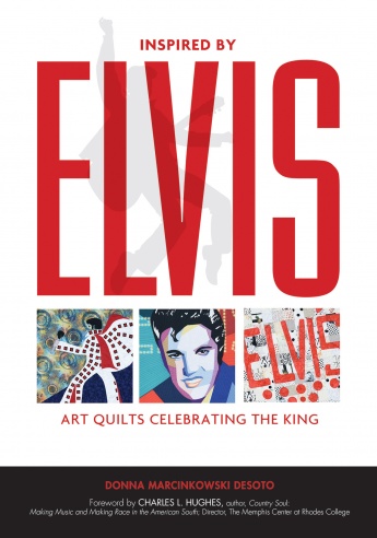 Inspired by Elvis: Art Quilts Celebrating the King Inspired by Elvis: Art Quilts Celebrating the King
