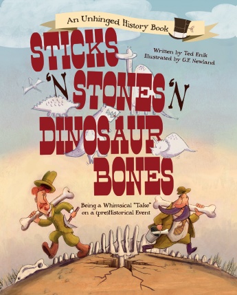 Sticks ’n Stones ’n Dinosaur Bones: Being a Whimsical “Take” on a (pre)Historical Event Sticks ’n Stones ’n Dinosaur Bones: Being a Whimsical “Take” on a (pre)Historical Event