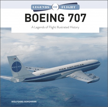 Boeing 707: A Legends of Flight Illustrated History Boeing 707: A Legends of Flight Illustrated History