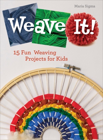 Weave It!: 15 Fun Weaving Projects for Kids Weave It!: 15 Fun Weaving Projects for Kids