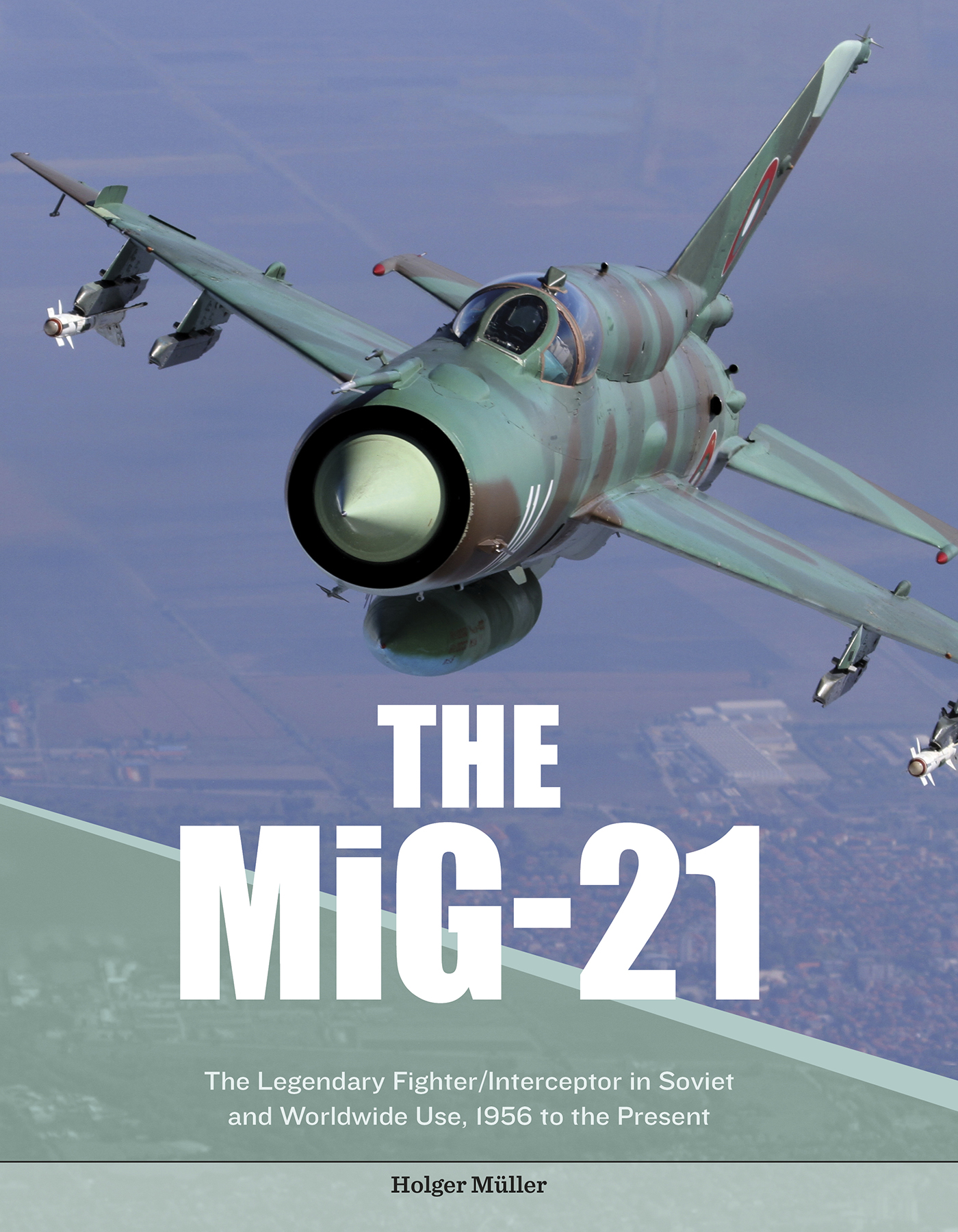 The MiG-21: The Legendary Fighter/Interceptor in Russian and Worldwide Use, 1956 to the Present The MiG-21: The Legendary Fighter/Interceptor in Russian and Worldwide Use, 1956 to the Present