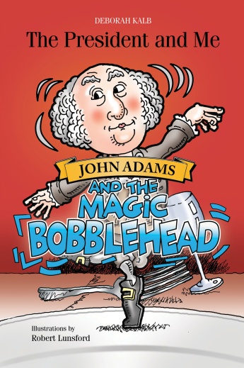 The President and Me: John Adams and the Magic Bobblehead The President and Me: John Adams and the Magic Bobblehead