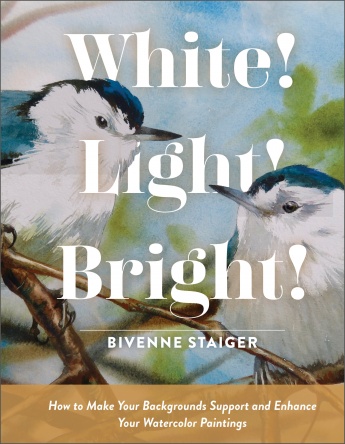 White! Light! Bright!: How to Make Your Backgrounds Support and Enhance Your Watercolor Paintings White! Light! Bright!: How to Make Your Backgrounds Support and Enhance Your Watercolor Paintings