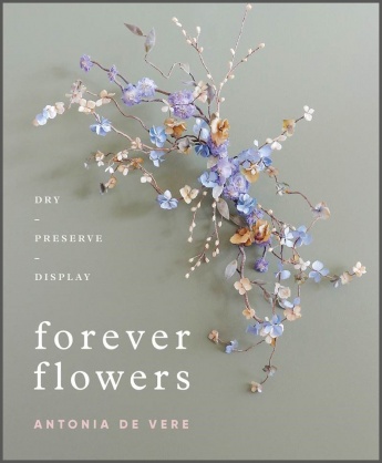 Forever Flowers: Dry, Preserve, Display Forever Flowers: Dry, Preserve, Display