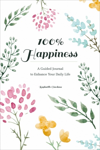 100% Happiness: A Guided Journal to Enhance Your Daily Life 100% Happiness: A Guided Journal to Enhance Your Daily Life