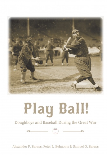 Play Ball!: Doughboys and Baseball during the Great War Play Ball!: Doughboys and Baseball during the Great War