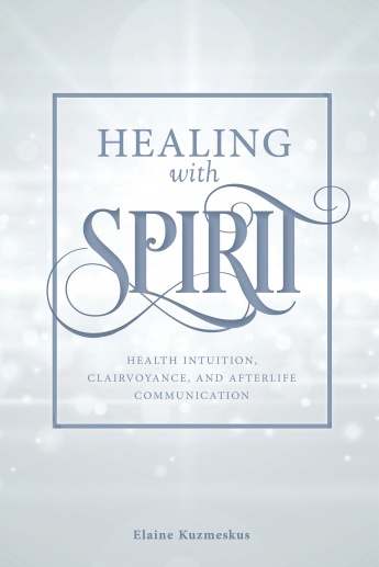 Healing with Spirit: Health Intuition, Clairvoyance, and After-Life Communication Healing with Spirit: Health Intuition, Clairvoyance, and After-Life Communication