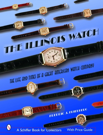 The Illinois Watch: The Life and Times of a Great Watch Company The Illinois Watch: The Life and Times of a Great Watch Company