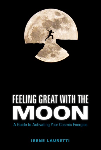 Feeling Great with the Moon: A Guide to Activating Your Cosmic Energies Feeling Great with the Moon: A Guide to Activating Your Cosmic Energies