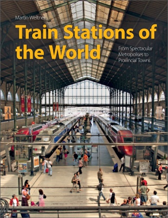Train Stations of the World: From Spectacular Metropolises to Provincial Towns Train Stations of the World: From Spectacular Metropolises to Provincial Towns