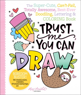 Trust Me, You Can Draw: The Super-Cute, Can’t-Fail, Totally Awesome, Best-Ever Doodling, Lettering & Coloring Book