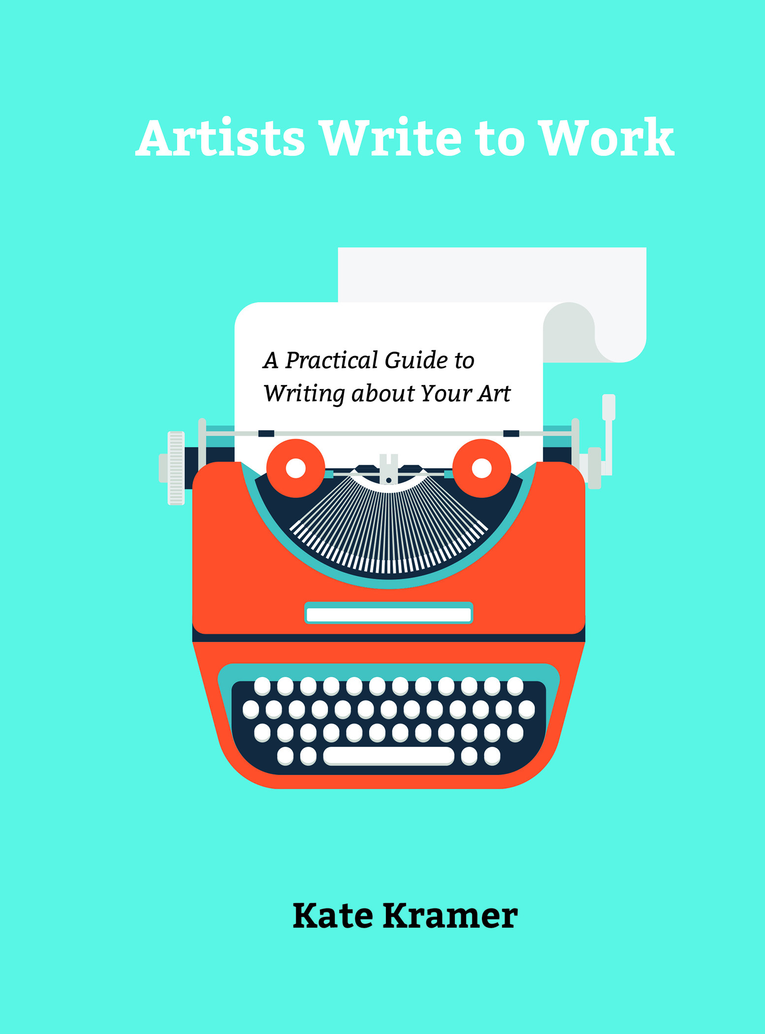 Artists Write to Work: A Practical Guide to Writing about Your Art Artists Write to Work: A Practical Guide to Writing about Your Art