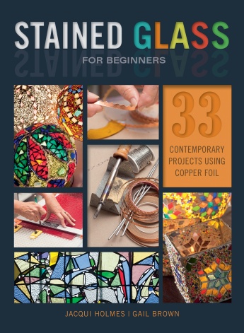 Stained Glass for Beginners: 33 Contemporary Projects Using Copper Foil Stained Glass for Beginners: 33 Contemporary Projects Using Copper Foil