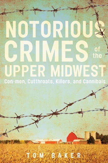 Notorious Crimes of the Upper Midwest: Con-men, Cutthroats, Killers, and Cannibals Notorious Crimes of the Upper Midwest: Con-men, Cutthroats, Killers, and Cannibals