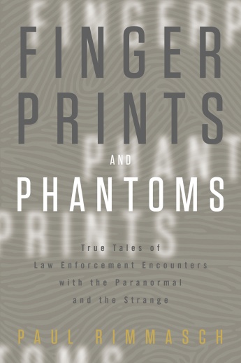 Fingerprints and Phantoms: True Tales of Law Enforcement Encounters with the Paranormal and the Strange Fingerprints and Phantoms: True Tales of Law Enforcement Encounters with the Paranormal and the Strange