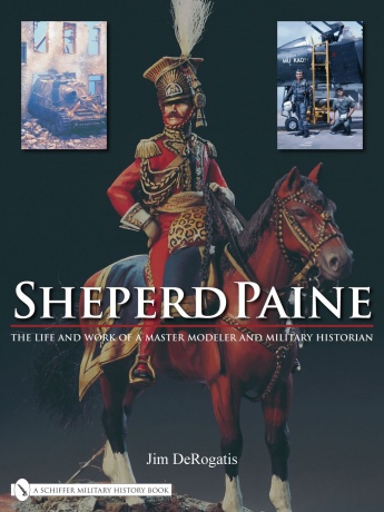 Sheperd Paine: the Life and Work of a Master Modeler and Military Historian