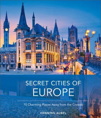 Secret Cities of Europe: 70 Charming Places Away from the Crowds Secret Cities of Europe: 70 Charming Places Away from the Crowds