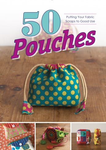 50 Pouches: Putting Your Fabric Scraps to Good Use 50 Pouches: Putting Your Fabric Scraps to Good Use
